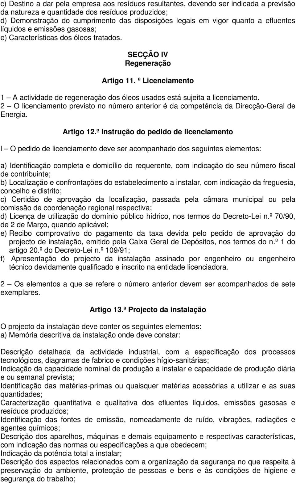 º Licenciamento 1 A actividade de regeneração dos óleos usados está sujeita a licenciamento. 2 O licenciamento previsto no número anterior é da competência da Direcção-Geral de Energia. Artigo 12.