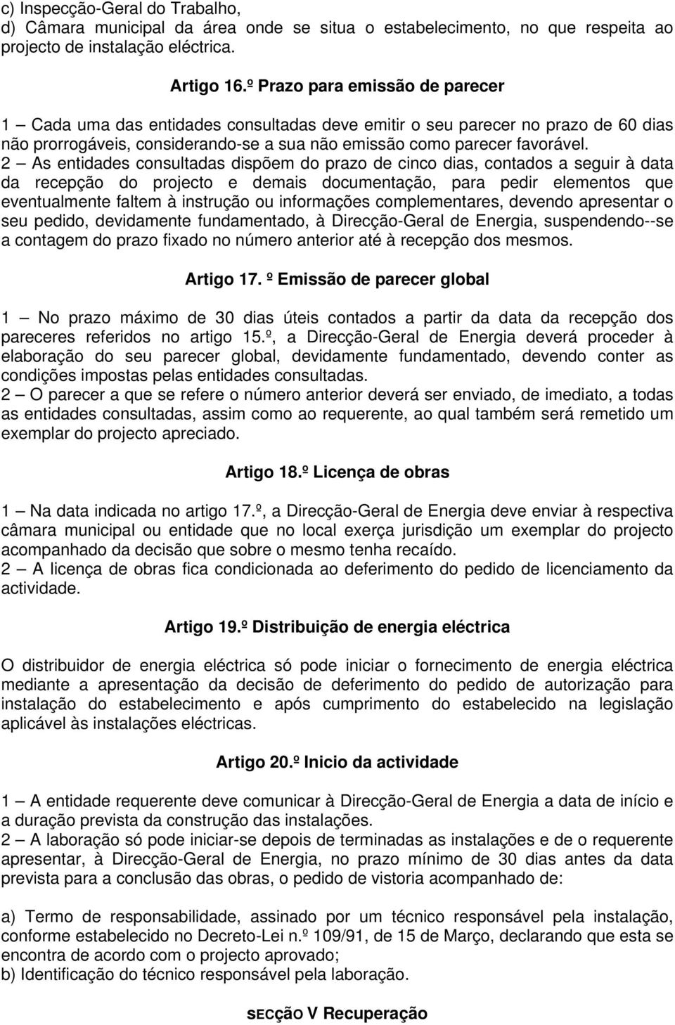 2 As entidades consultadas dispõem do prazo de cinco dias, contados a seguir à data da recepção do projecto e demais documentação, para pedir elementos que eventualmente faltem à instrução ou