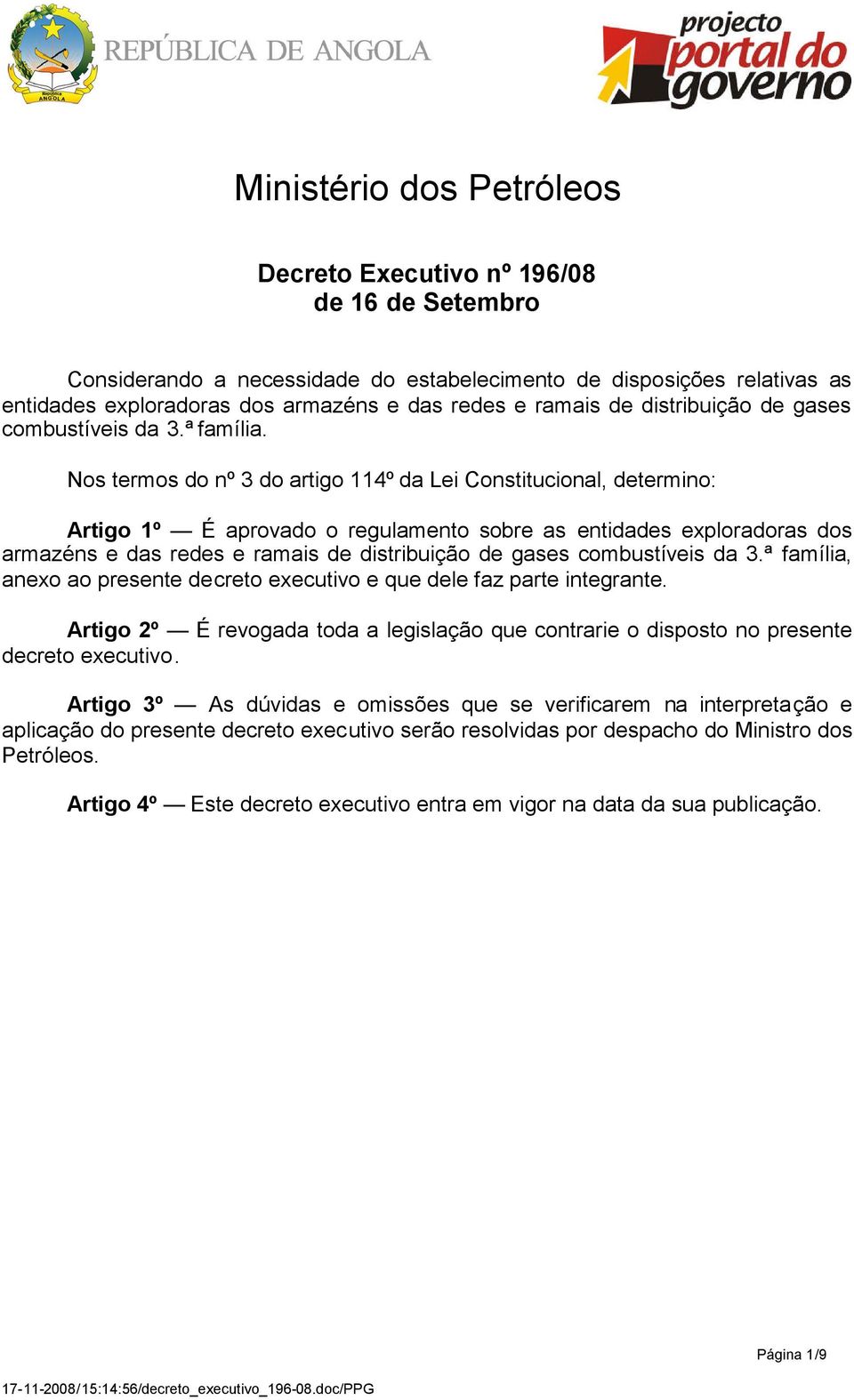 Nos termos do nº 3 do artigo 114º da Lei Constitucional, determino: Artigo 1º É aprovado o regulamento sobre as entidades exploradoras dos armazéns e das redes e ramais de distribuição de gases