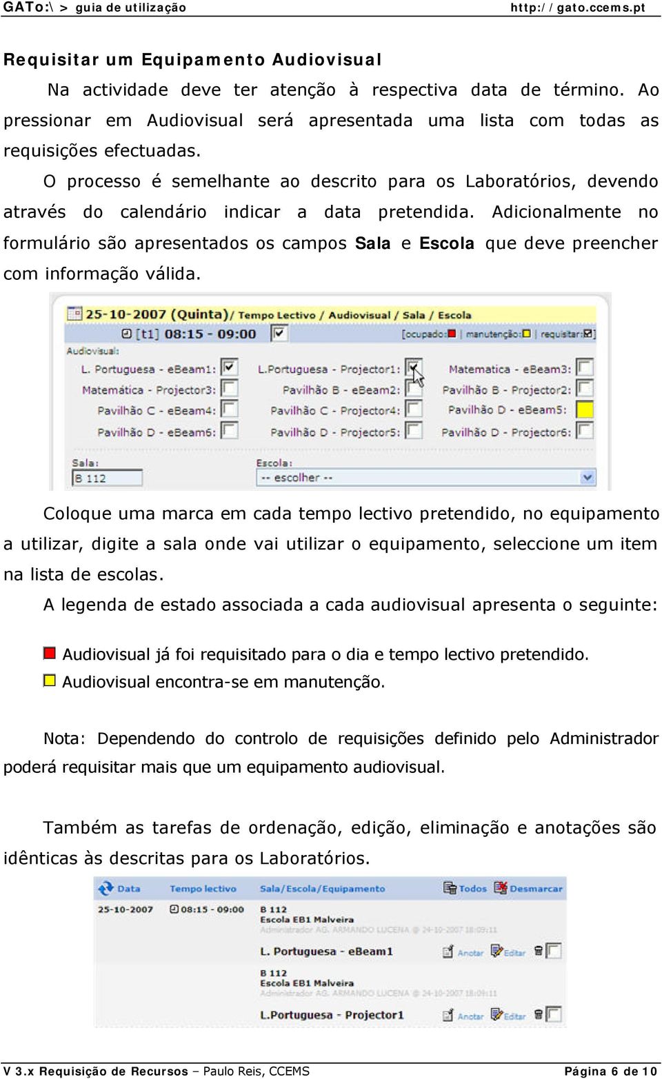 Adicionalmente no formulário são apresentados os campos Sala e Escola que deve preencher com informação válida.