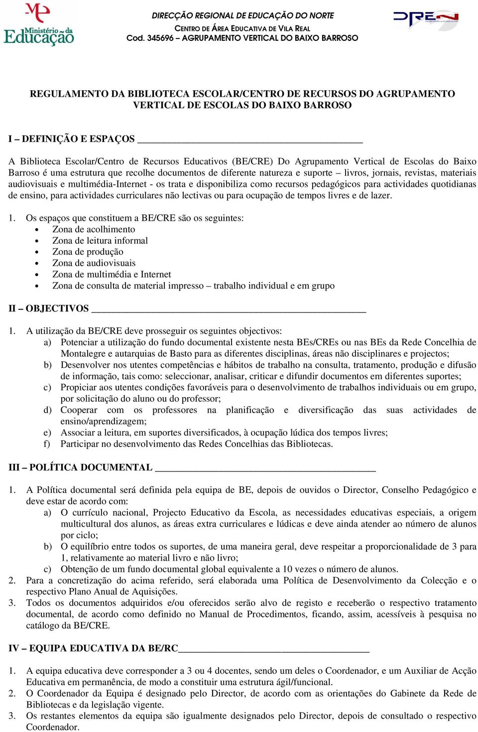 de Recursos Educativos (BE/CRE) Do Agrupamento Vertical de Escolas do Baixo Barroso é uma estrutura que recolhe documentos de diferente natureza e suporte livros, jornais, revistas, materiais