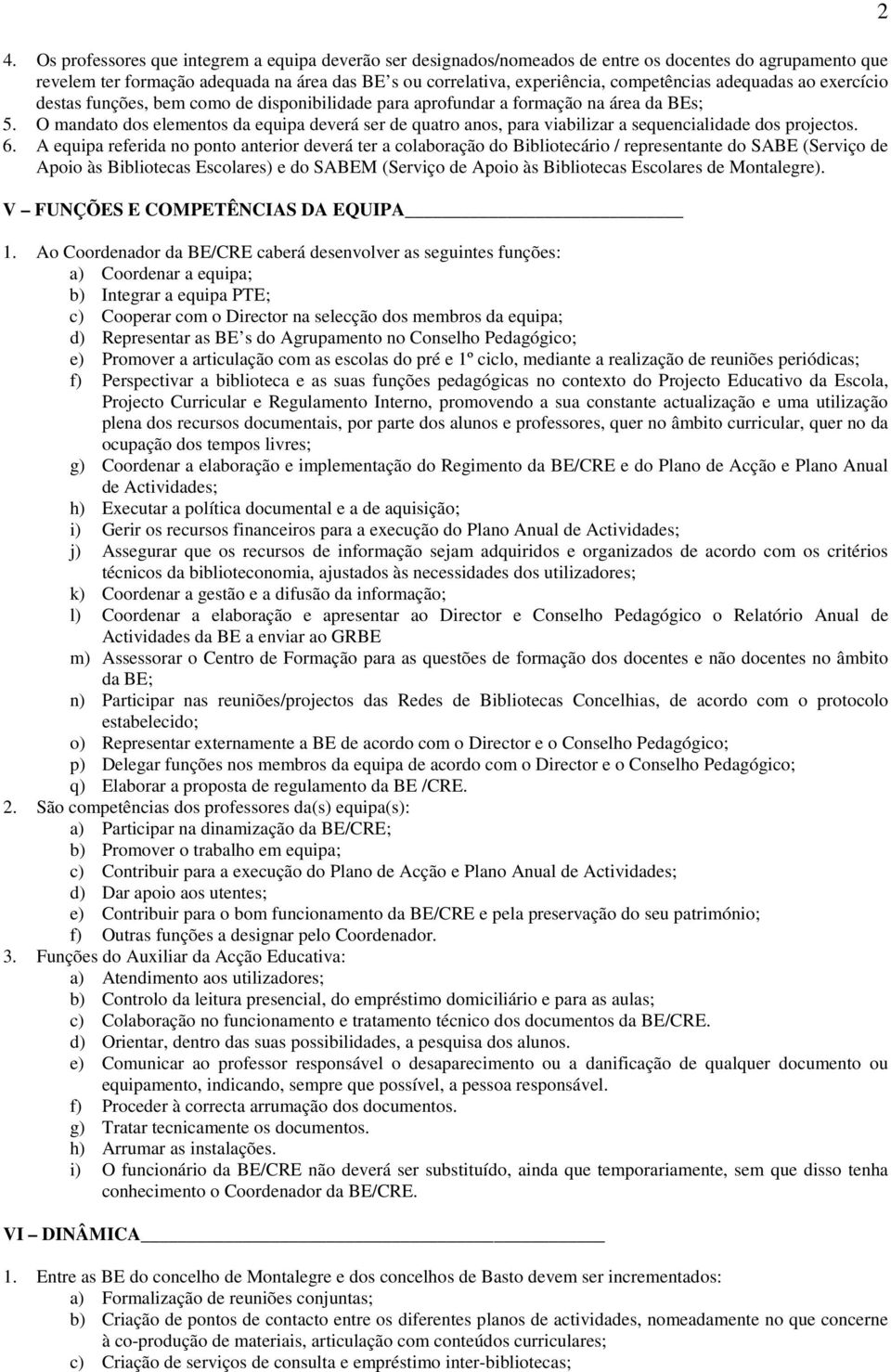 O mandato dos elementos da equipa deverá ser de quatro anos, para viabilizar a sequencialidade dos projectos. 6.