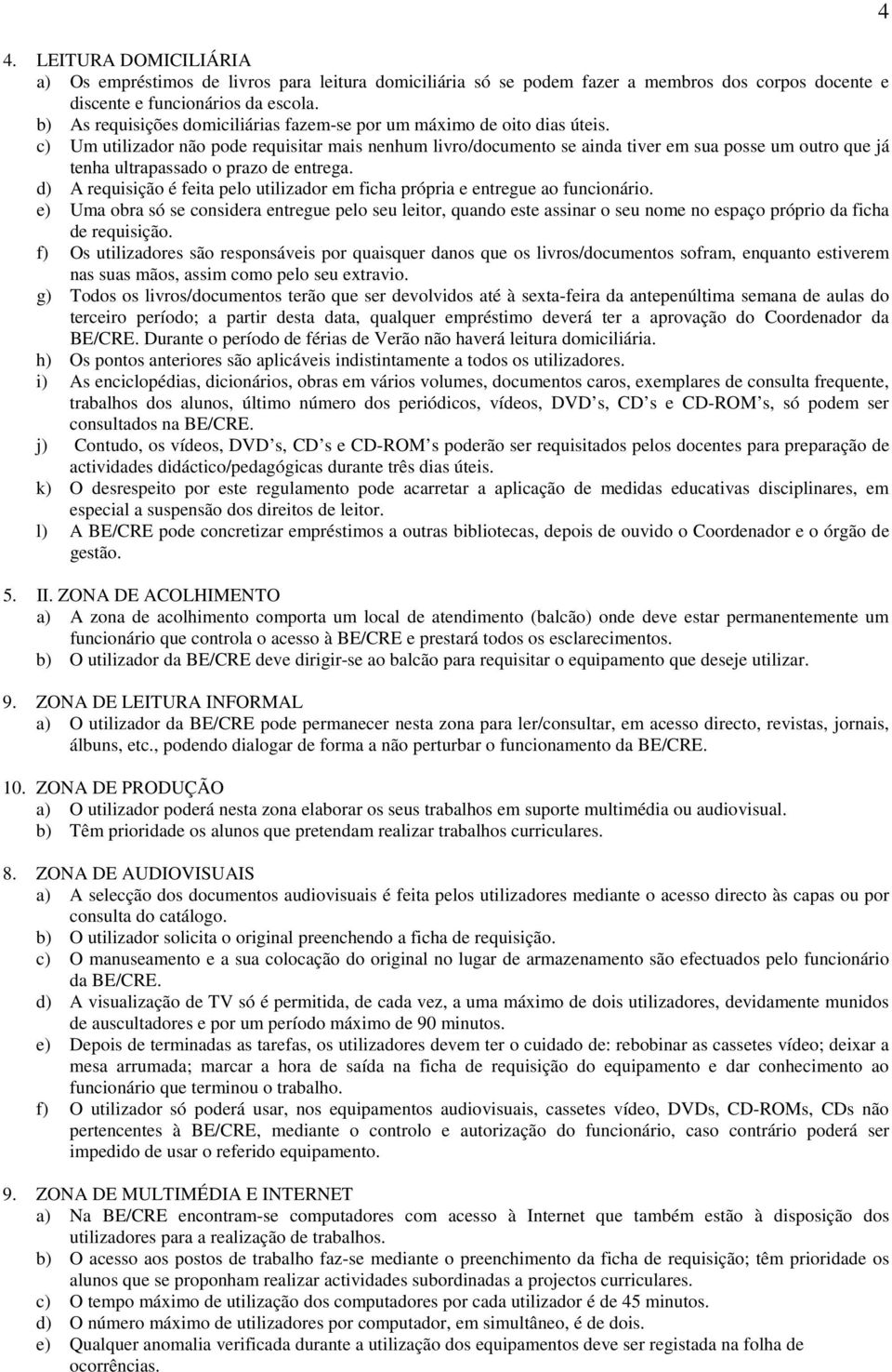 c) Um utilizador não pode requisitar mais nenhum livro/documento se ainda tiver em sua posse um outro que já tenha ultrapassado o prazo de entrega.