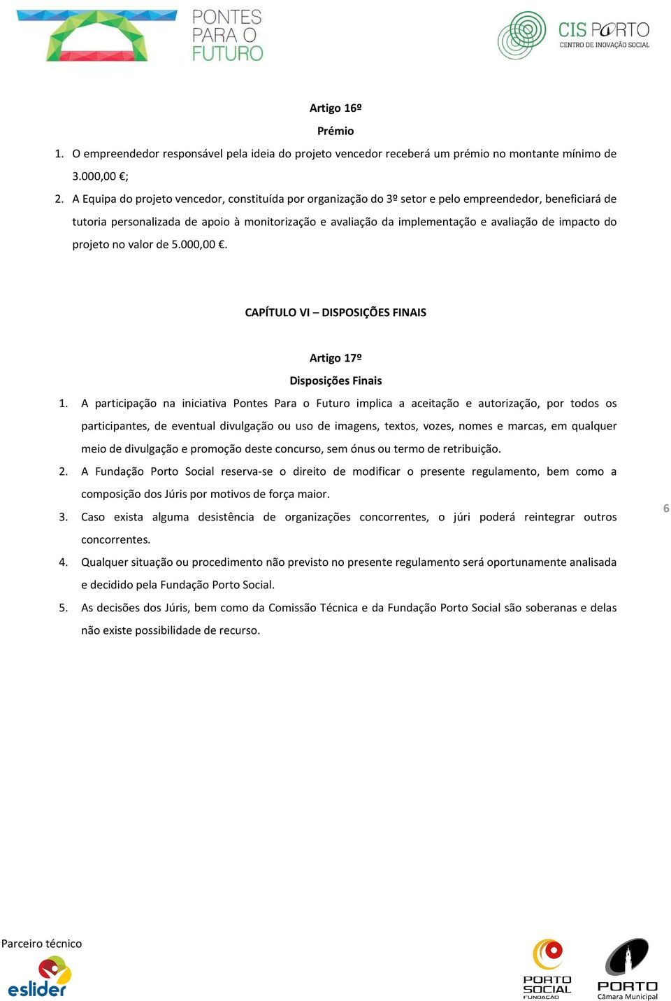 impacto do projeto no valor de 5.000,00. CAPÍTULO VI DISPOSIÇÕES FINAIS Artigo 17º Disposições Finais 1.