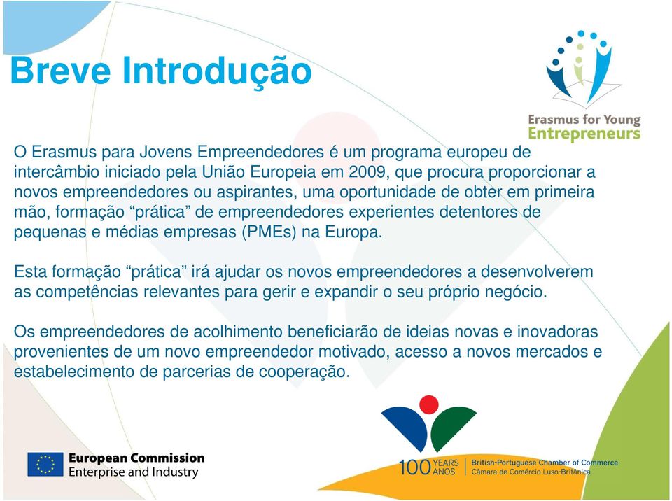 na Europa. Esta formação prática irá ajudar os novos empreendedores a desenvolverem as competências relevantes para gerir e expandir o seu próprio negócio.