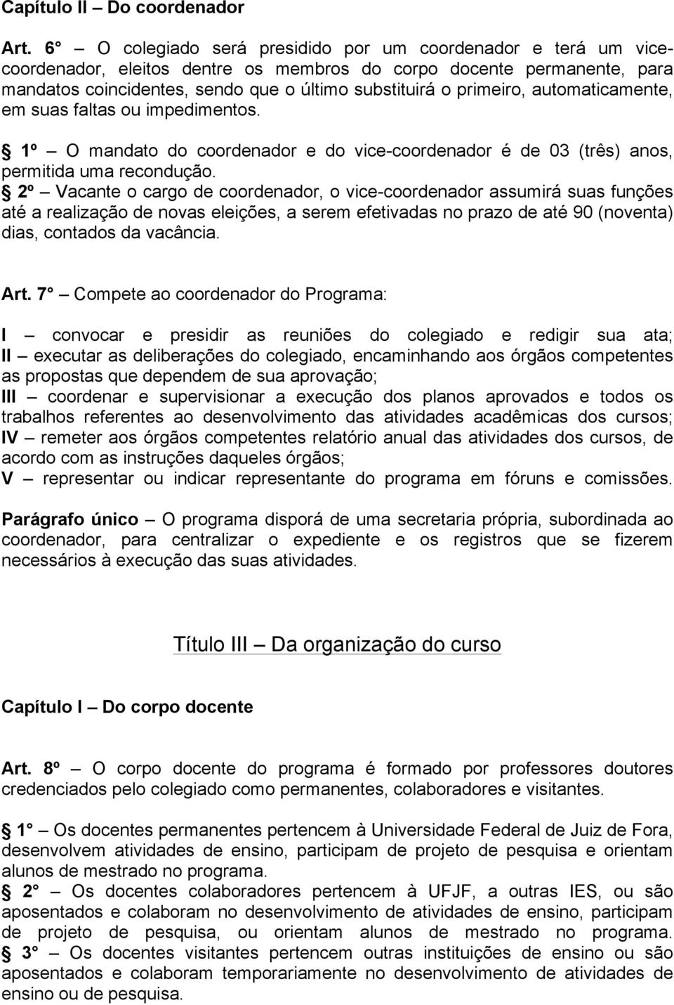 primeiro, automaticamente, em suas faltas ou impedimentos. 1º O mandato do coordenador e do vice-coordenador é de 03 (três) anos, permitida uma recondução.