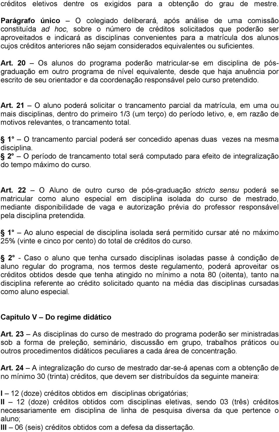 para a matrícula dos alunos cujos créditos anteriores não sejam considerados equivalentes ou suficientes. Art.