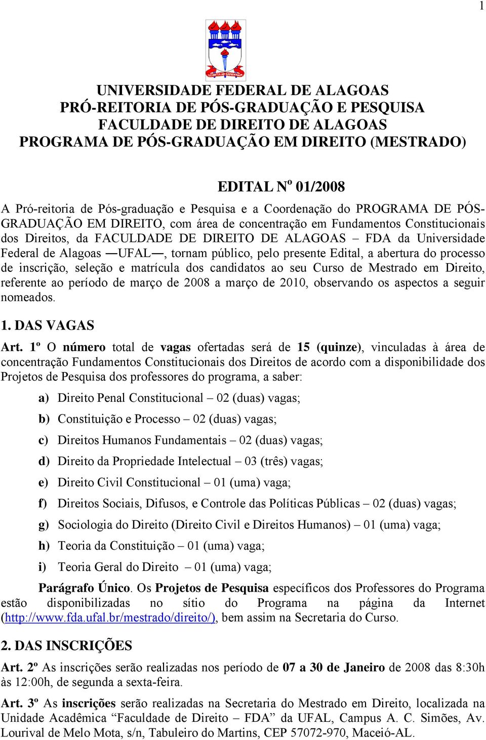 Universidade Federal de Alagoas UFAL, tornam público, pelo presente Edital, a abertura do processo de inscrição, seleção e matrícula dos candidatos ao seu Curso de Mestrado em Direito, referente ao