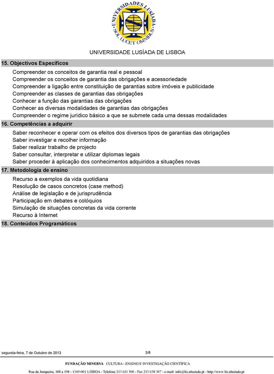 garantias das obrigações Compreender o regime jurídico básico a que se submete cada uma dessas modalidades 16.