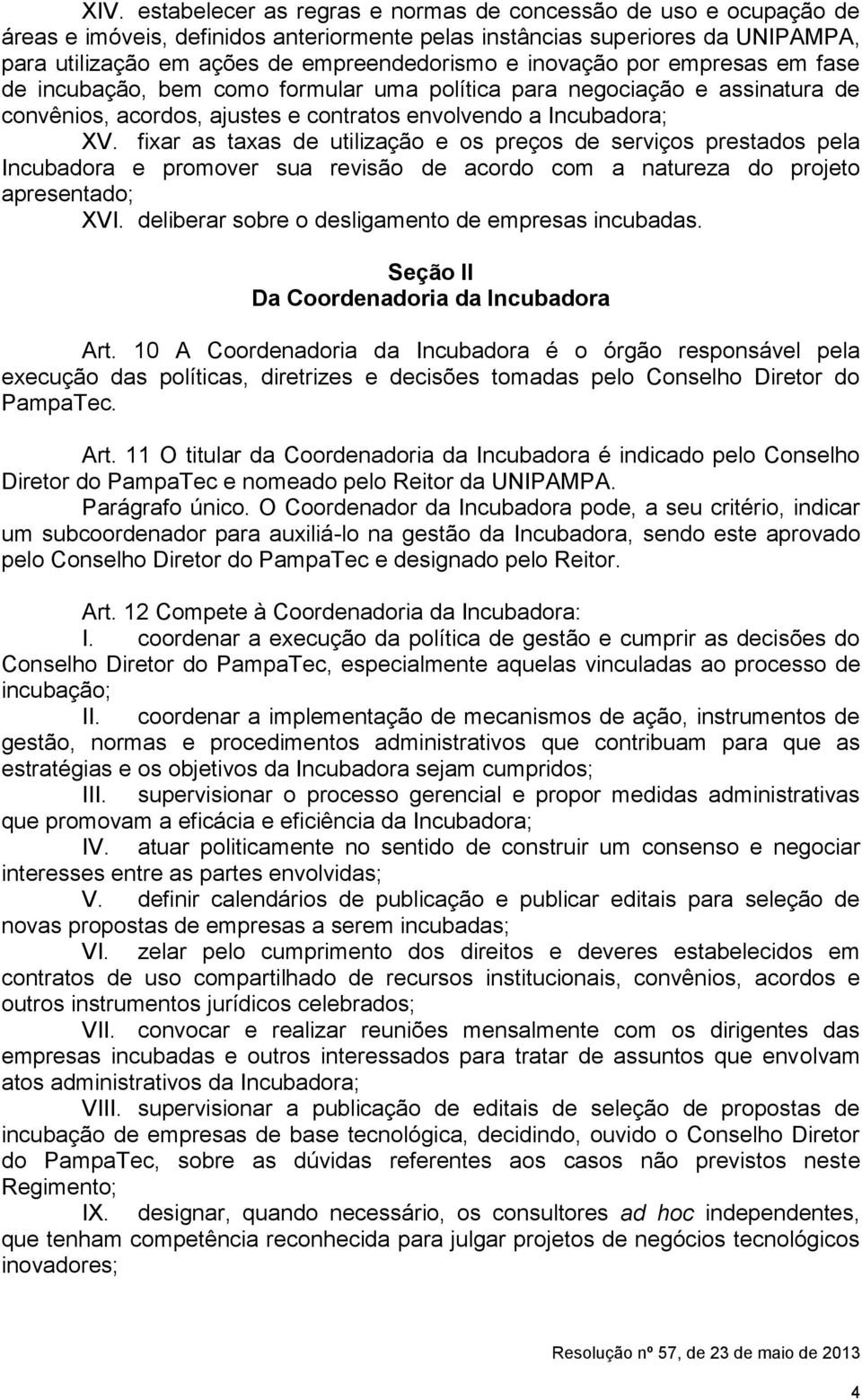 fixar as taxas de utilização e os preços de serviços prestados pela Incubadora e promover sua revisão de acordo com a natureza do projeto apresentado; XVI.