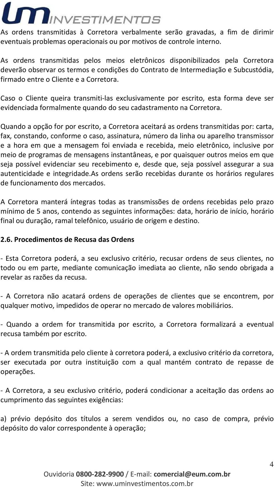 Caso o Cliente queira transmiti-las exclusivamente por escrito, esta forma deve ser evidenciada formalmente quando do seu cadastramento na Corretora.