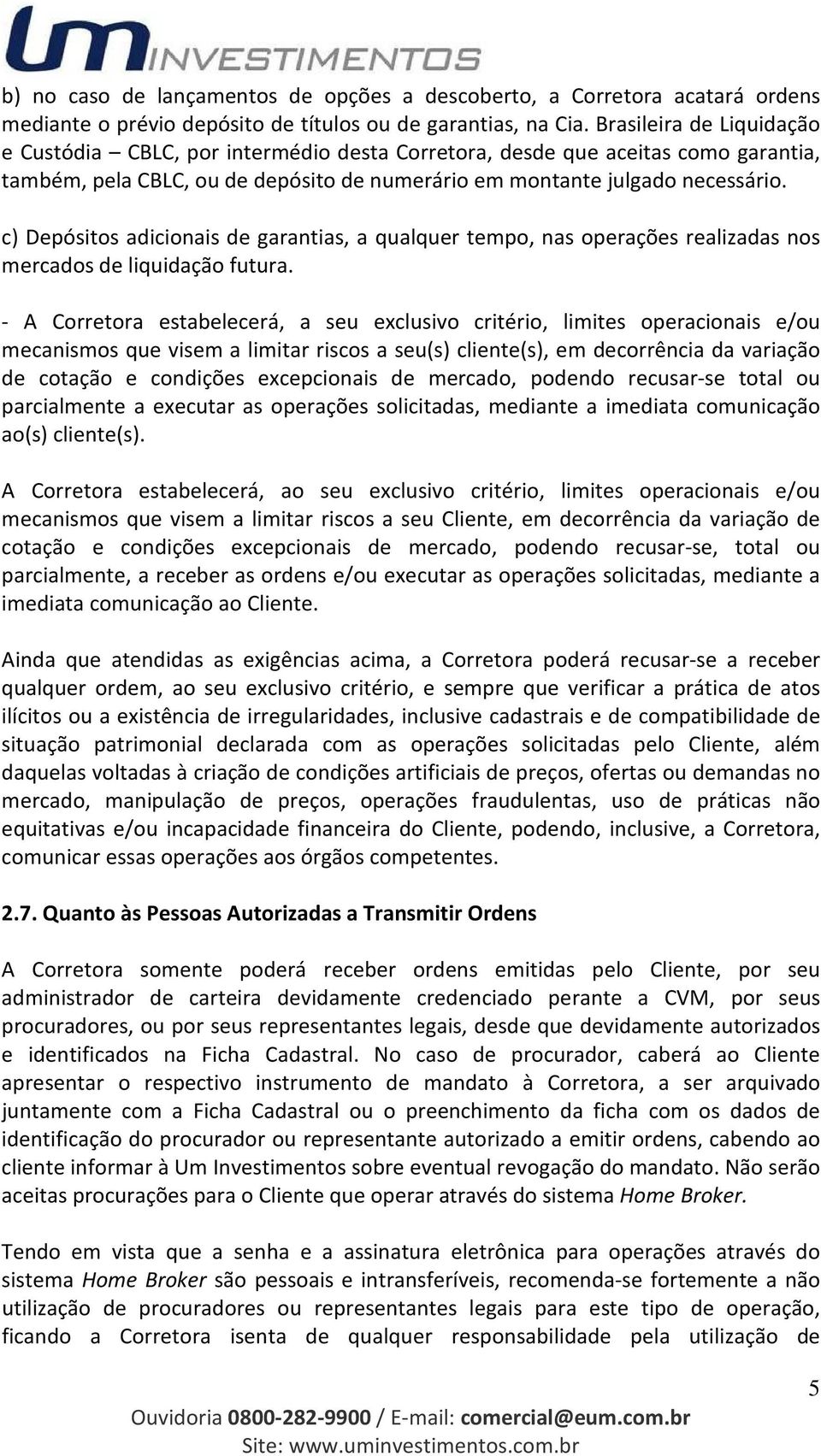 c) Depósitos adicionais de garantias, a qualquer tempo, nas operações realizadas nos mercados de liquidação futura.