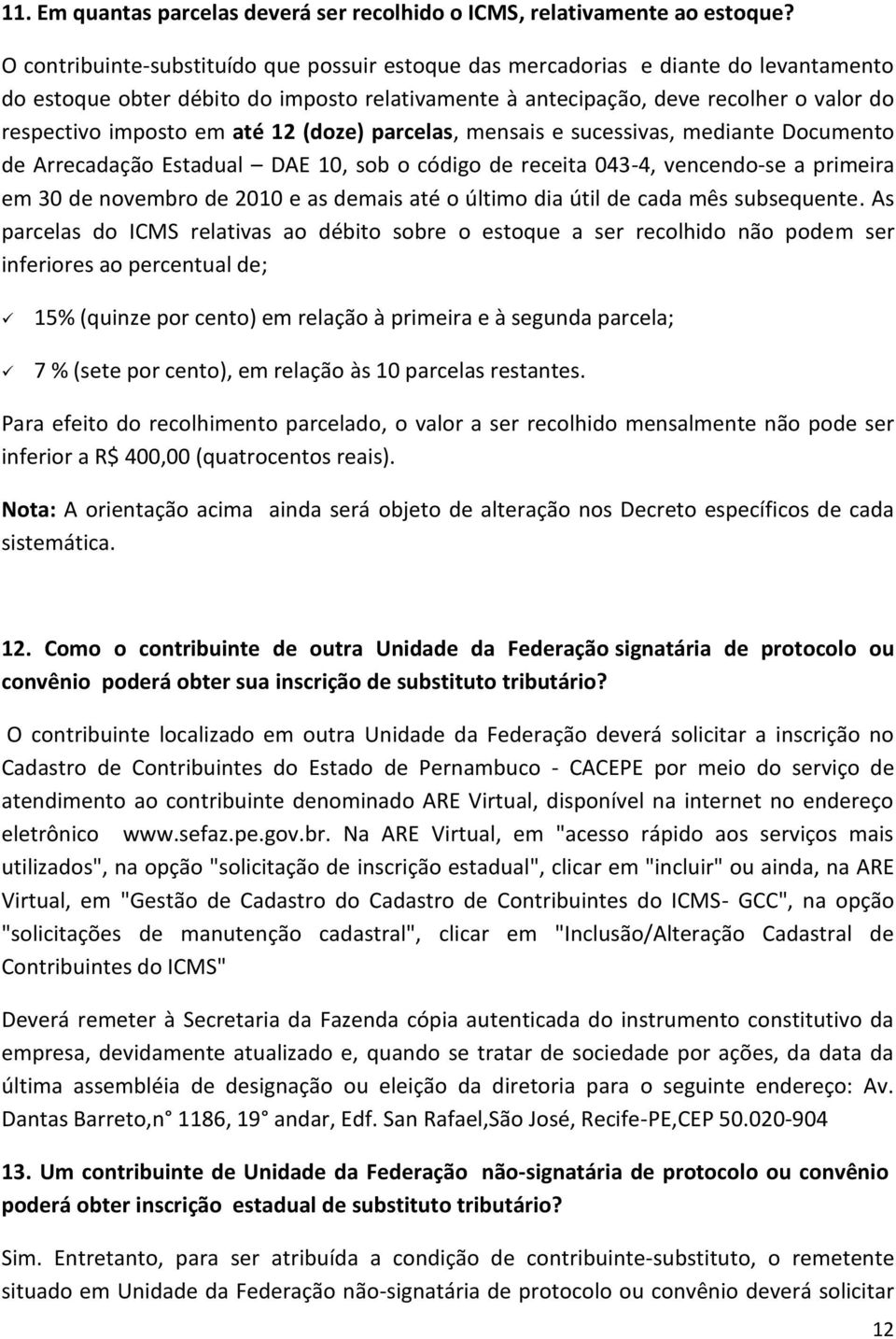 até 12 (doze) parcelas, mensais e sucessivas, mediante Documento de Arrecadação Estadual DAE 10, sob o código de receita 043-4, vencendo-se a primeira em 30 de novembro de 2010 e as demais até o