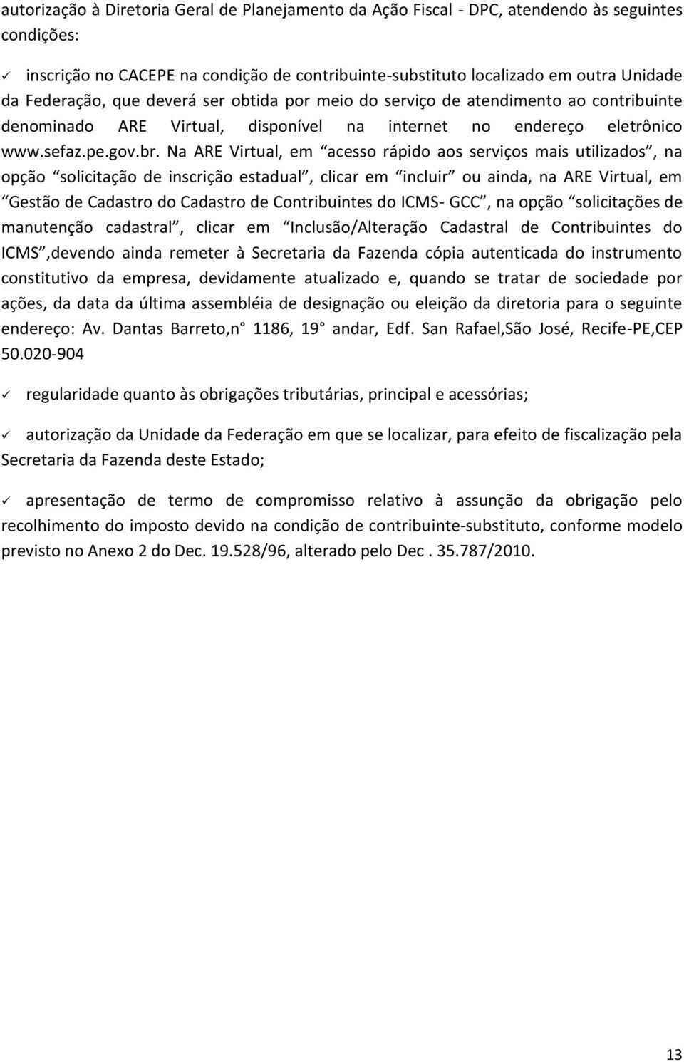 Na ARE Virtual, em acesso rápido aos serviços mais utilizados, na opção solicitação de inscrição estadual, clicar em incluir ou ainda, na ARE Virtual, em Gestão de Cadastro do Cadastro de