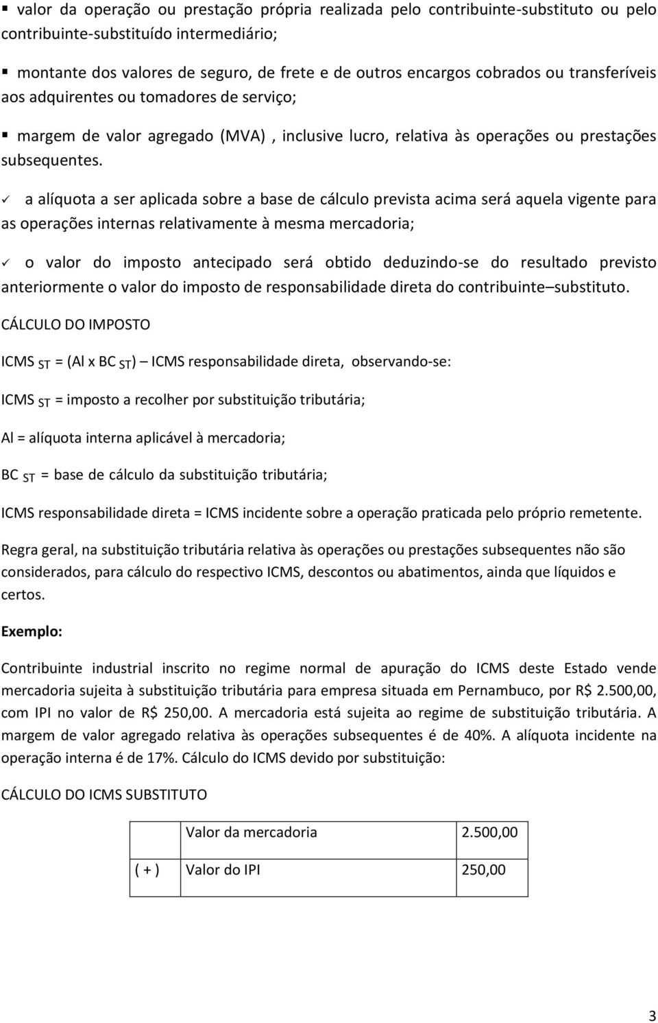 a alíquota a ser aplicada sobre a base de cálculo prevista acima será aquela vigente para as operações internas relativamente à mesma mercadoria; o valor do imposto antecipado será obtido