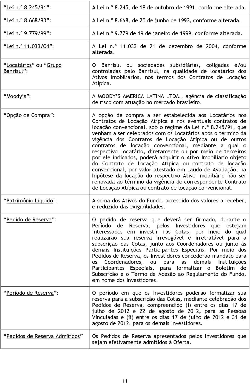 245, de 18 de outubro de 1991, conforme alterada. A Lei n.º 8.668, de 25 de junho de 1993, conforme alterada. A Lei n.º 9.779 de 19 de janeiro de 1999, conforme alterada. A Lei n.º 11.