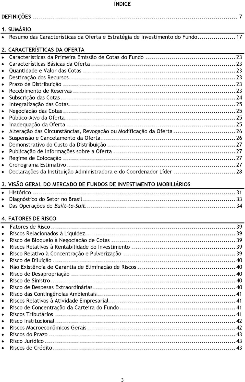 .. 24 Integralização das Cotas... 25 Negociação das Cotas... 25 Público-Alvo da Oferta... 25 Inadequação da Oferta... 25 Alteração das Circunstâncias, Revogação ou Modificação da Oferta.