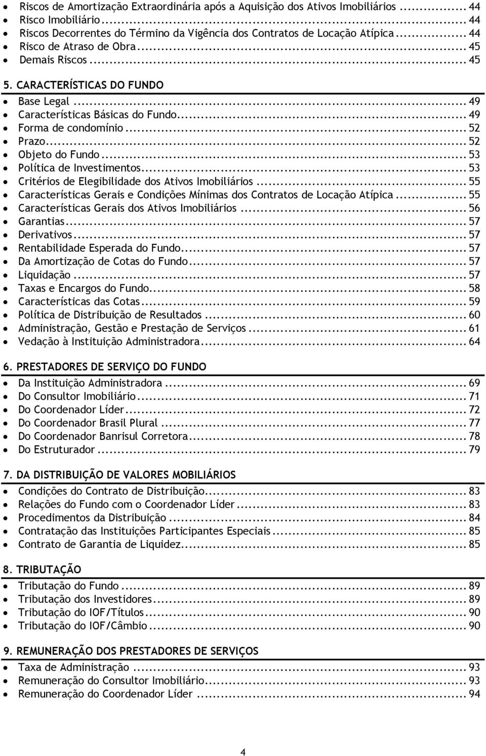 .. 53 Política de Investimentos... 53 Critérios de Elegibilidade dos Ativos Imobiliários... 55 Características Gerais e Condições Mínimas dos Contratos de Locação Atípica.