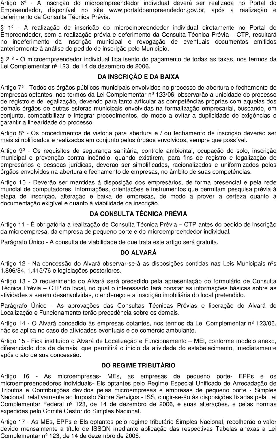 1º - A realização de inscrição do microempreendedor individual diretamente no Portal do Empreendedor, sem a realização prévia e deferimento da Consulta Técnica Prévia CTP, resultará no indeferimento