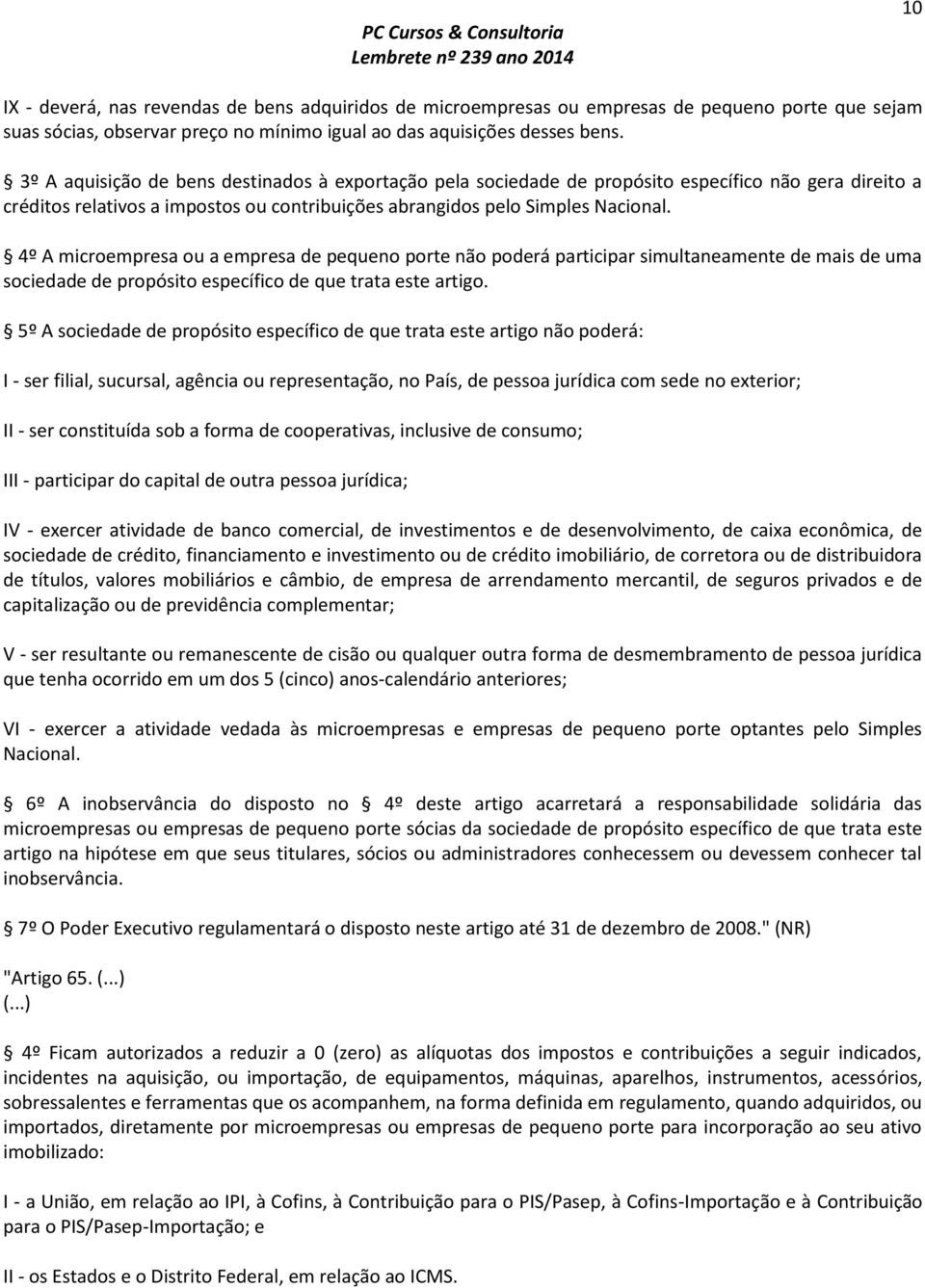 4º A microempresa ou a empresa de pequeno porte não poderá participar simultaneamente de mais de uma sociedade de propósito específico de que trata este artigo.