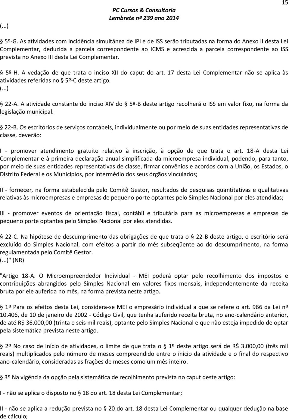 ISS prevista no Anexo III desta Lei Complementar. 5º-H. A vedação de que trata o inciso XII do caput do art. 17 desta Lei Complementar não se aplica às atividades referidas no 5º-C deste artigo. 22-A.