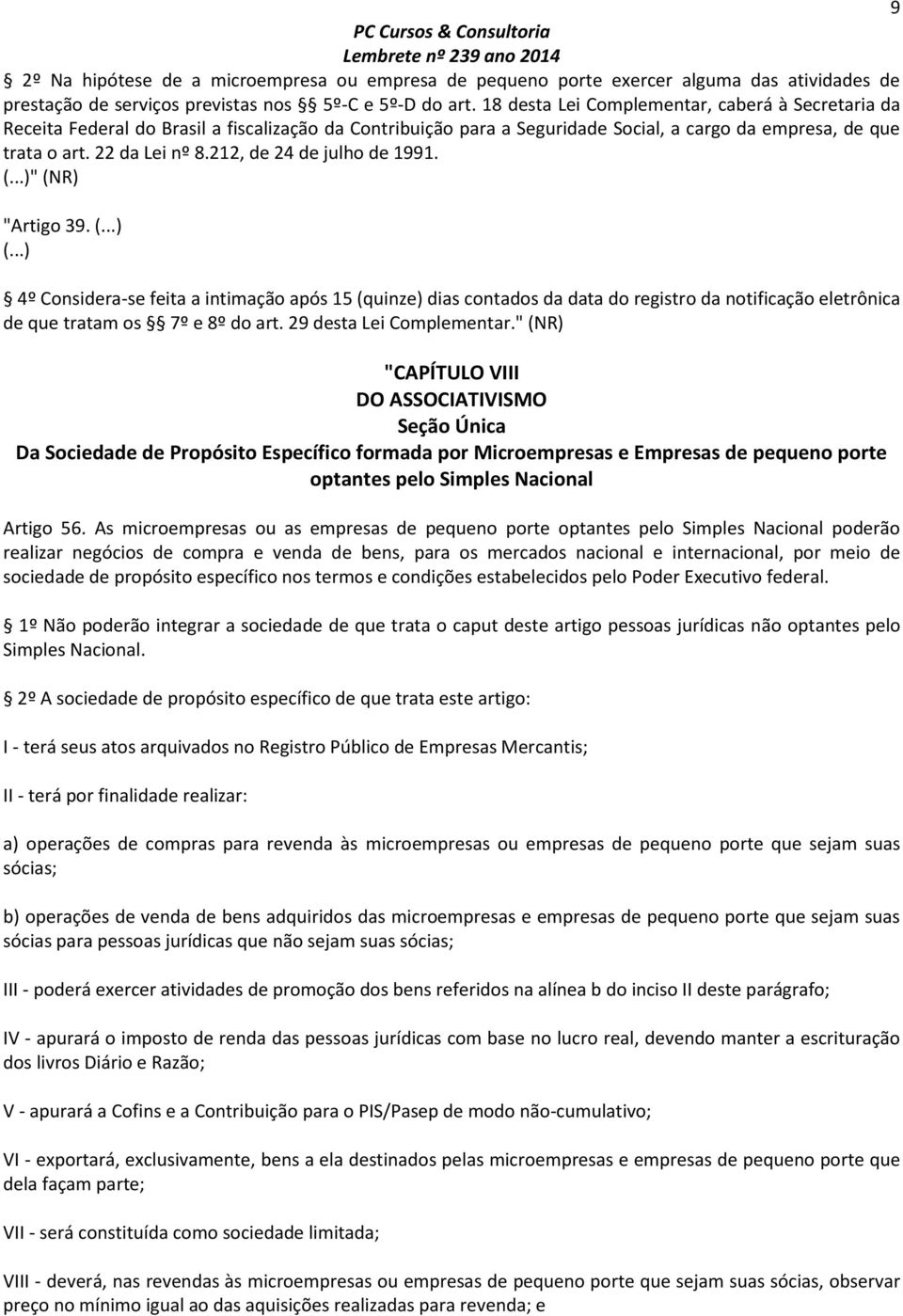 212, de 24 de julho de 1991. " (NR) "Artigo 39. 4º Considera-se feita a intimação após 15 (quinze) dias contados da data do registro da notificação eletrônica de que tratam os 7º e 8º do art.