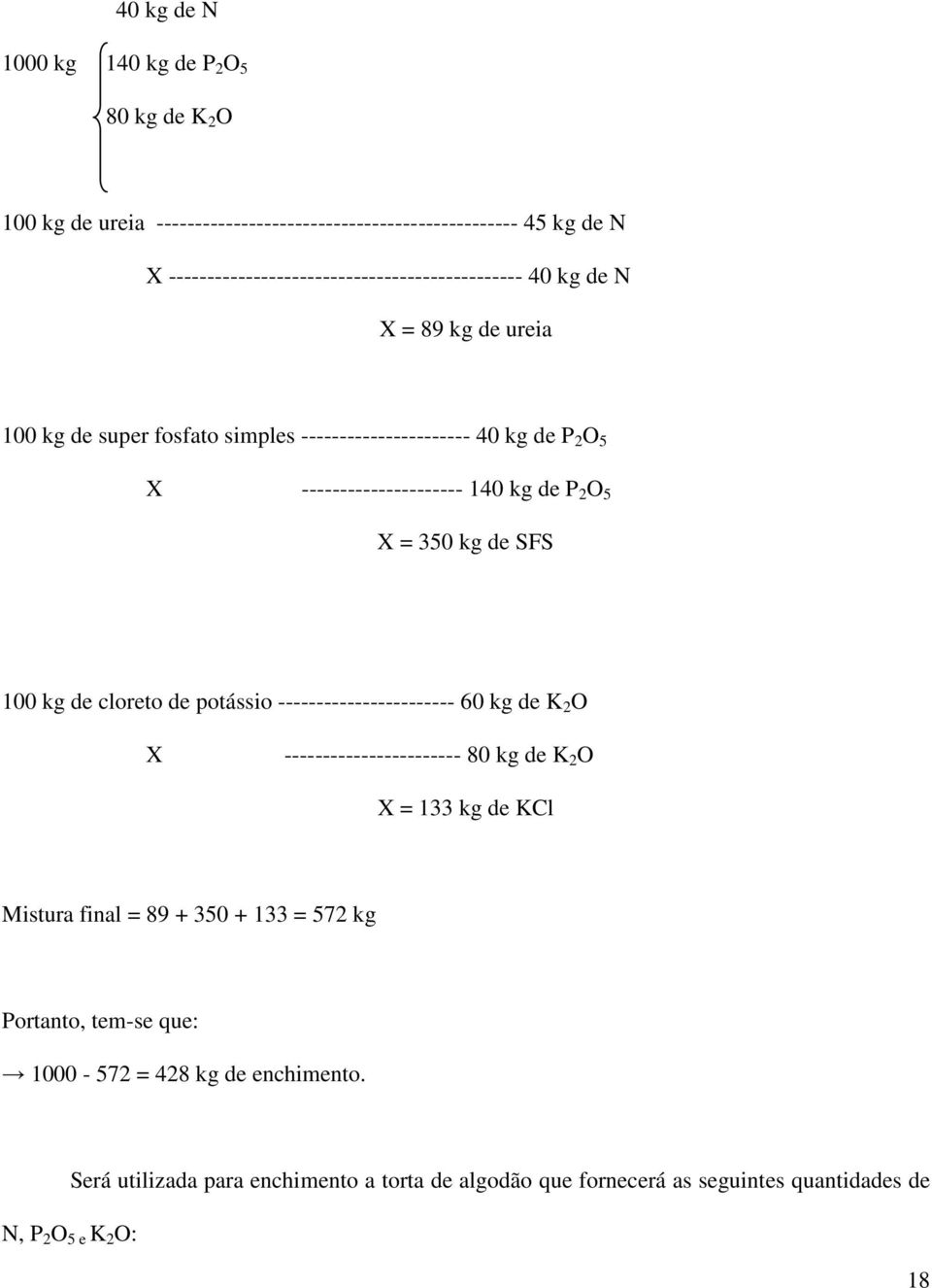 --------------------- 140 kg de P 2 O 5 X = 350 kg de SFS 100 kg de cloreto de potássio ----------------------- 60 kg de K 2 O X ----------------------- 80 kg de K 2 O