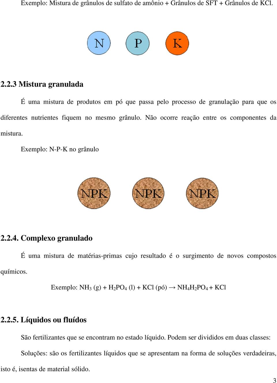 Não ocorre reação entre os componentes da mistura. Exemplo: N-P-K no grânulo 2.2.4.