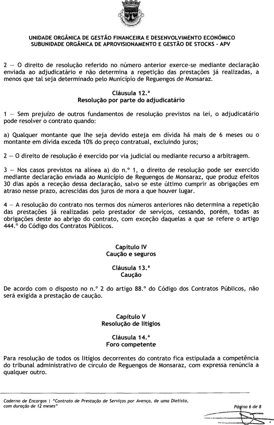 a Resolução por parte do adjudicatário 1 - Sem prejuízo de outros fundamentos de resolução previstos na lei, o adjudicatário pode resolver o contrato quando: a) Qualquer montante que lhe seja devido