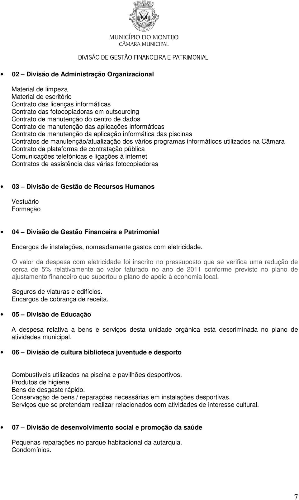 na Câmara Contrato da plataforma de contratação pública Comunicações telefónicas e ligações à internet Contratos de assistência das várias fotocopiadoras 03 Divisão de Gestão de Recursos Humanos