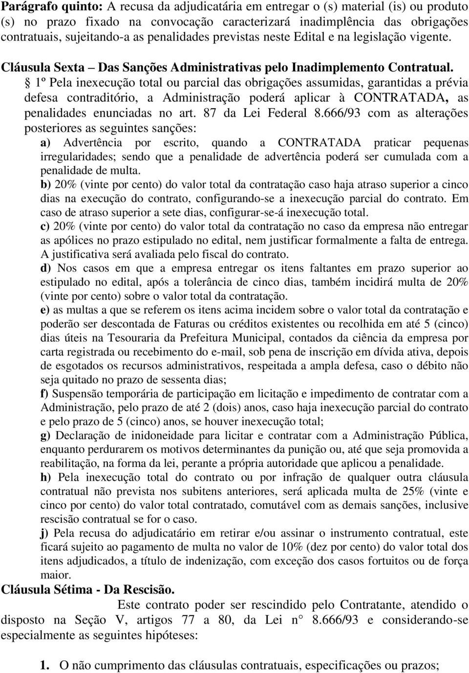 1º Pela inexecução total ou parcial das obrigações assumidas, garantidas a prévia defesa contraditório, a Administração poderá aplicar à CONTRATADA, as penalidades enunciadas no art.