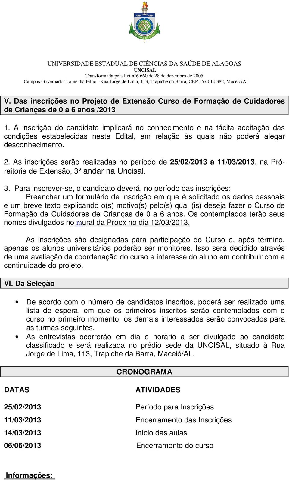 As inscrições serão realizadas no período de 25/02/2013 a 11/03/2013, na Próreitoria de Extensão, 3º