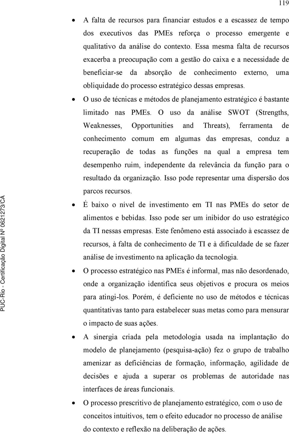 O uso de técnicas e métodos de planejamento estratégico é bastante limitado nas PMEs.