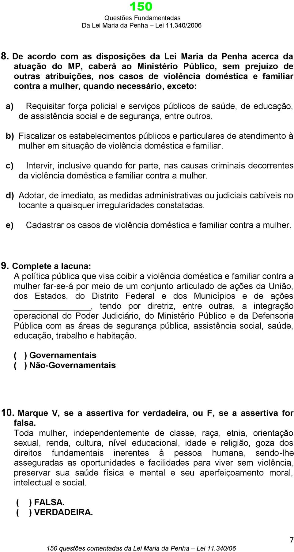 b) Fiscalizar os estabelecimentos públicos e particulares de atendimento à mulher em situação de violência doméstica e familiar.