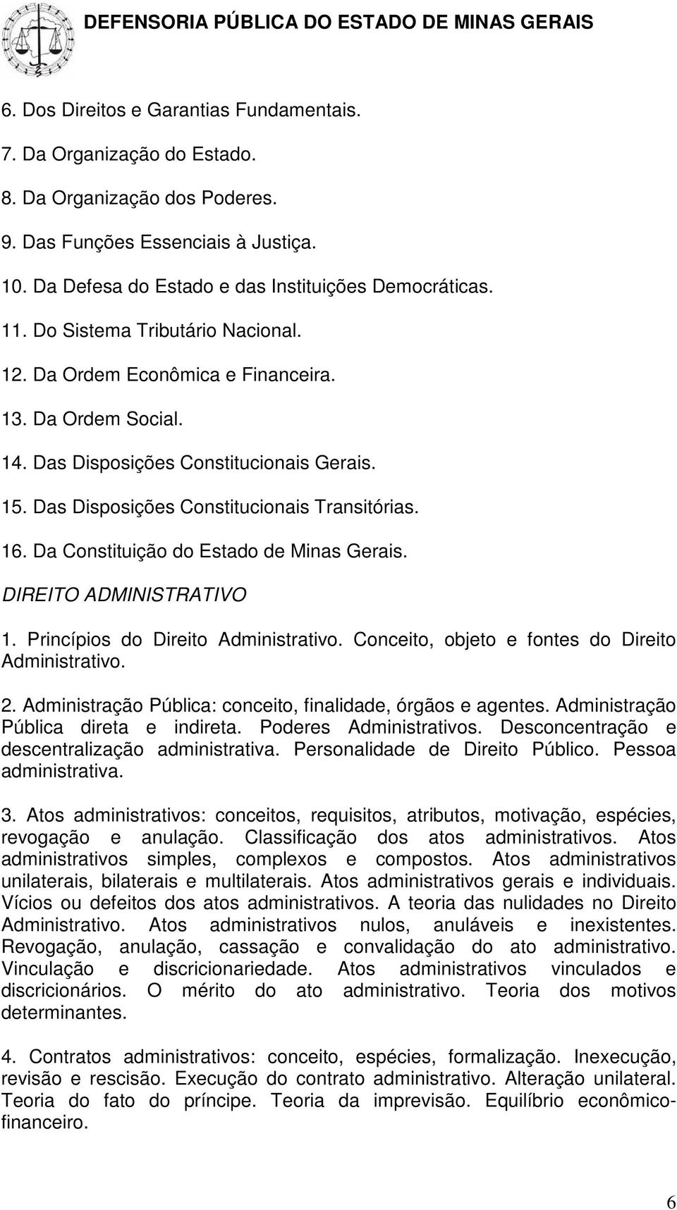 Da Constituição do Estado de Minas Gerais. DIREITO ADMINISTRATIVO 1. Princípios do Direito Administrativo. Conceito, objeto e fontes do Direito Administrativo. 2.