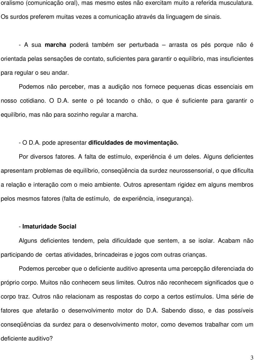 Podemos não perceber, mas a audição nos fornece pequenas dicas essenciais em nosso cotidiano. O D.A.