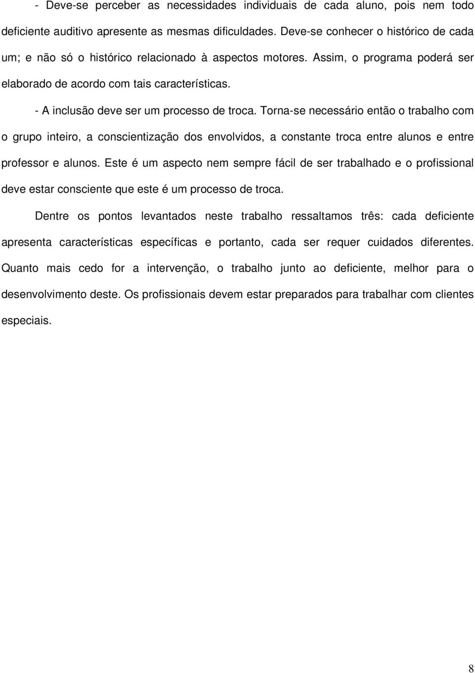 - A inclusão deve ser um processo de troca. Torna-se necessário então o trabalho com o grupo inteiro, a conscientização dos envolvidos, a constante troca entre alunos e entre professor e alunos.