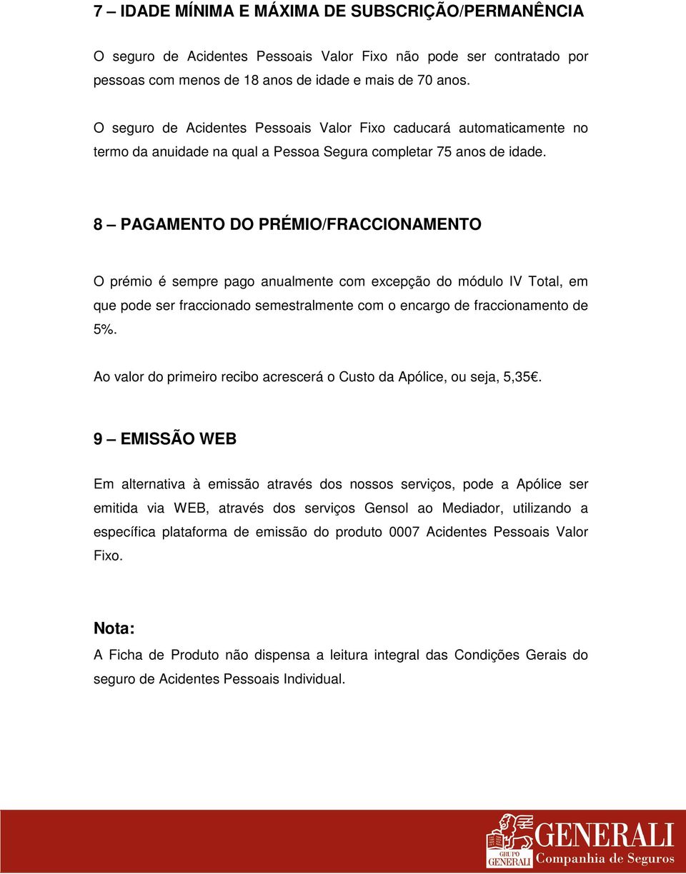 8 PAGAMENTO DO PRÉMIO/FRACCIONAMENTO O prémio é sempre pago anualmente com excepção do módulo IV Total, em que pode ser fraccionado semestralmente com o encargo de fraccionamento de 5%.