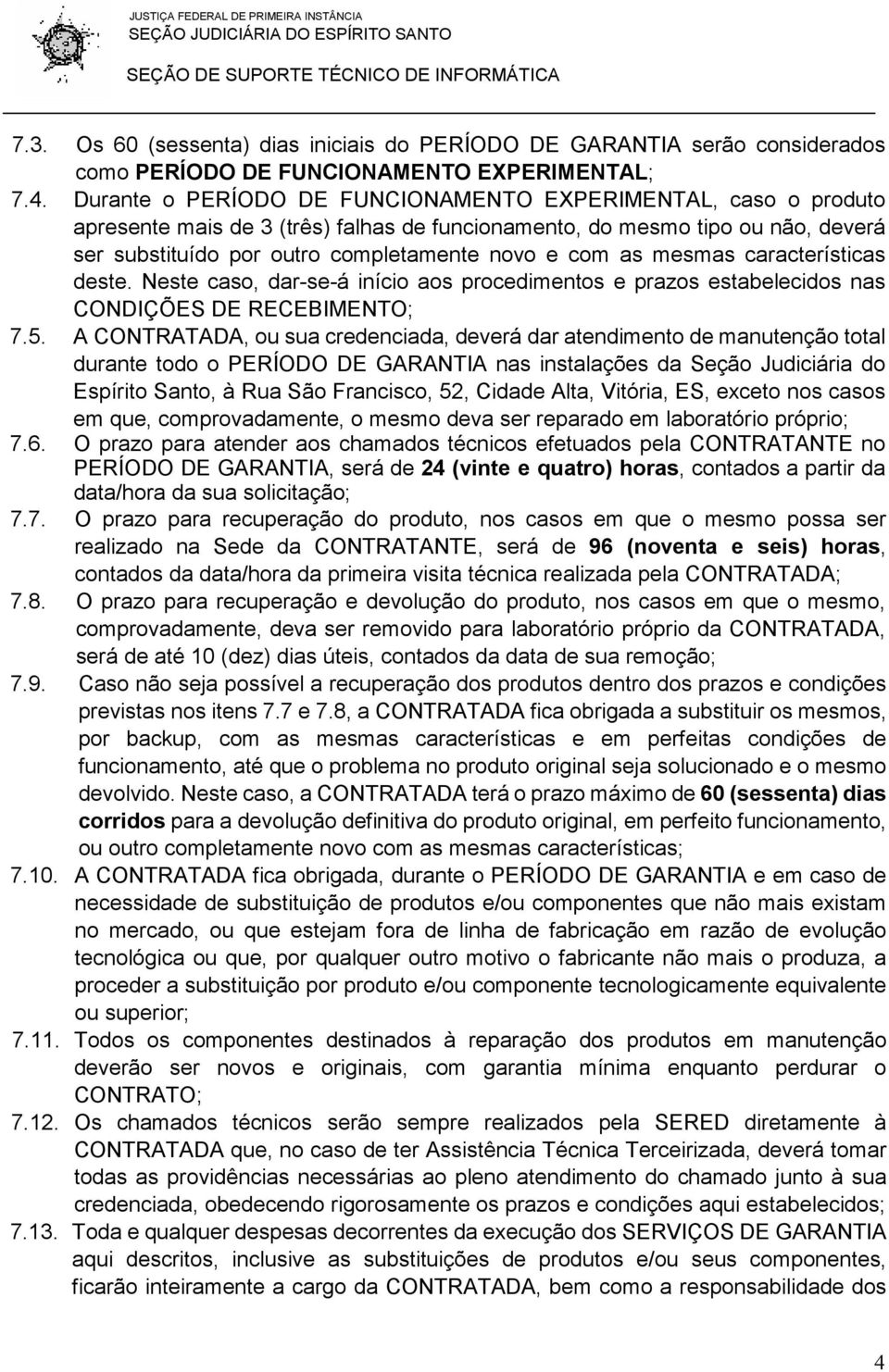 mesmas características deste. Neste caso, dar-se-á início aos procedimentos e prazos estabelecidos nas CONDIÇÕES DE RECEBIMENTO; 7.5.