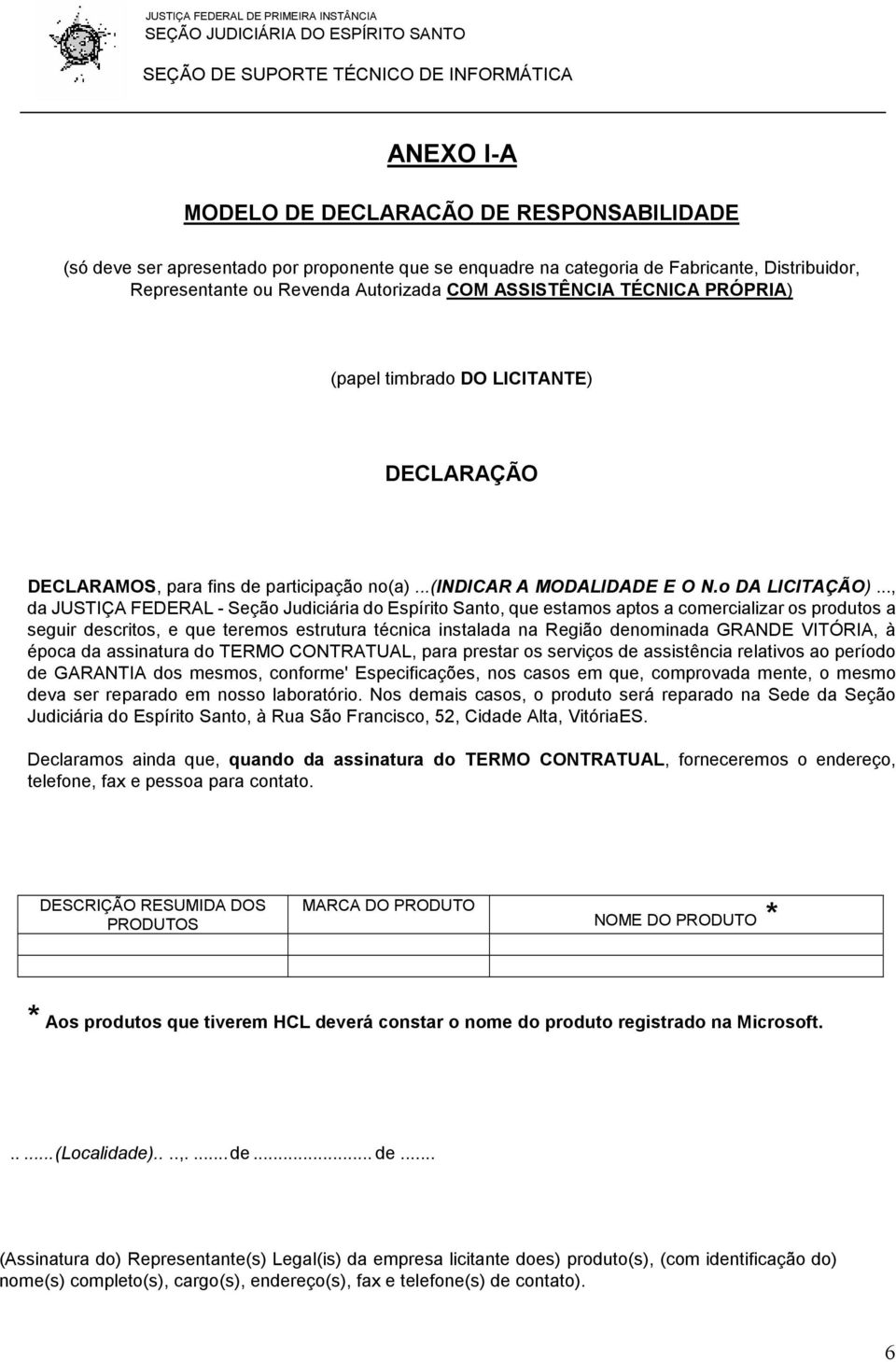 .., da JUSTIÇA FEDERAL - Seção Judiciária do Espírito Santo, que estamos aptos a comercializar os produtos a seguir descritos, e que teremos estrutura técnica instalada na Região denominada GRANDE