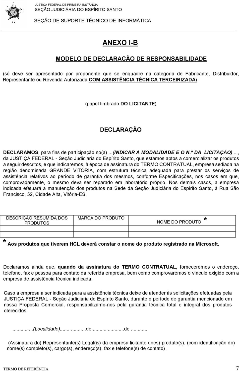 .., da JUSTIÇA FEDERAL - Seção Judiciária do Espírito Santo, que estamos aptos a comercializar os produtos a seguir descritos, e que indicaremos, à época de assinatura do TERMO CONTRATUAL, empresa