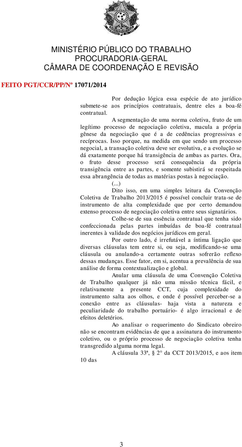 Isso porque, na medida em que sendo um processo negocial, a transação coletiva deve ser evolutiva, e a evolução se dá exatamente porque há transigência de ambas as partes.