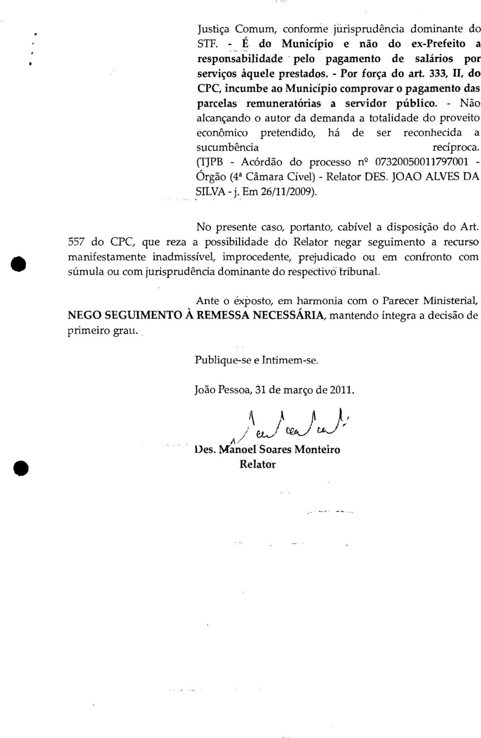 - Não alcançando o autor da demanda a totalidade do proveito econômico pretendido, há de ser reconhecida a sucumbência recíproca.