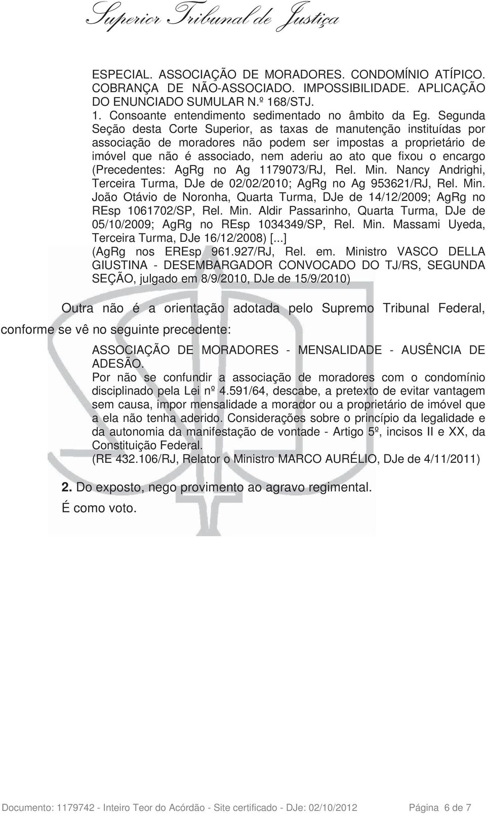 encargo (Precedentes: AgRg no Ag 1179073/RJ, Rel. Min. Nancy Andrighi, Terceira Turma, DJe de 02/02/2010; AgRg no Ag 953621/RJ, Rel. Min. João Otávio de Noronha, Quarta Turma, DJe de 14/12/2009; AgRg no REsp 1061702/SP, Rel.