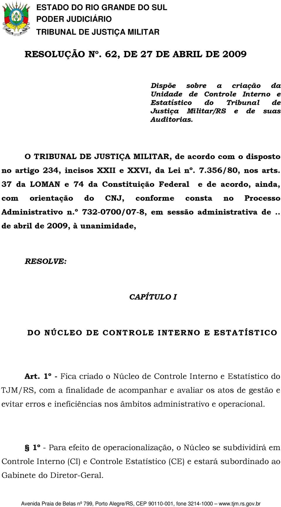 37 da LOMAN e 74 da Constituição Federal e de acordo, ainda, com orientação do CNJ, conforme consta no Processo Administrativo n.º 732-0700/07-8, em sessão administrativa de.