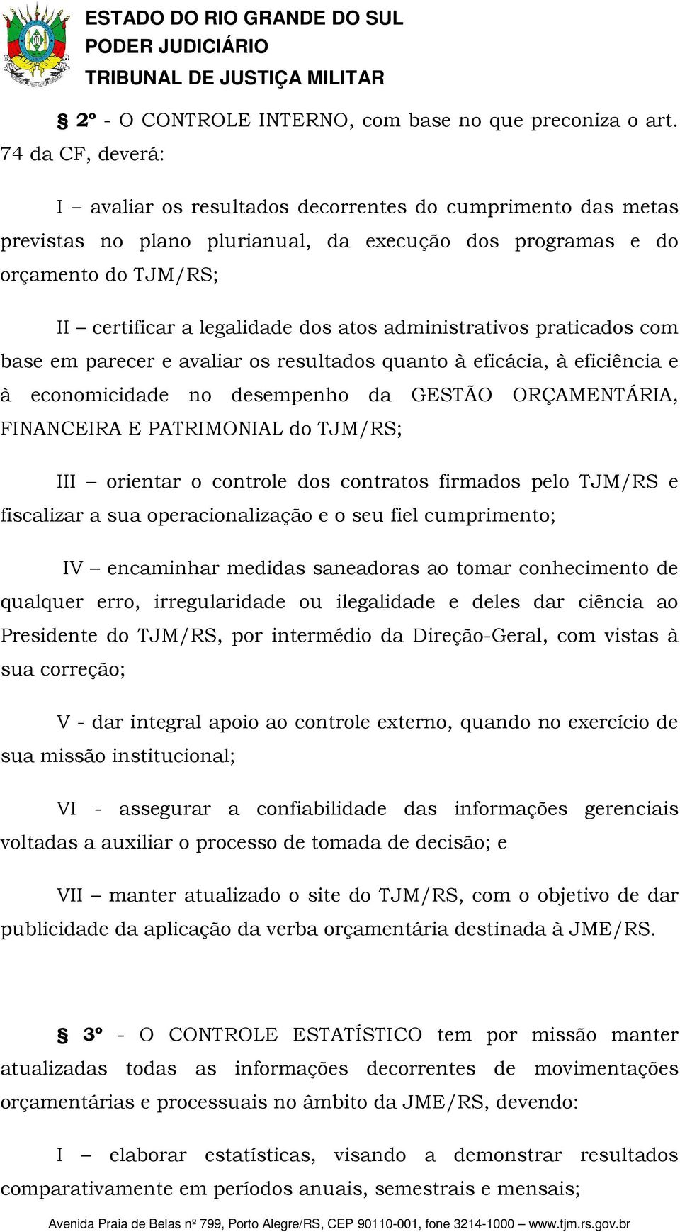 administrativos praticados com base em parecer e avaliar os resultados quanto à eficácia, à eficiência e à economicidade no desempenho da GESTÃO ORÇAMENTÁRIA, FINANCEIRA E PATRIMONIAL do TJM/RS; III