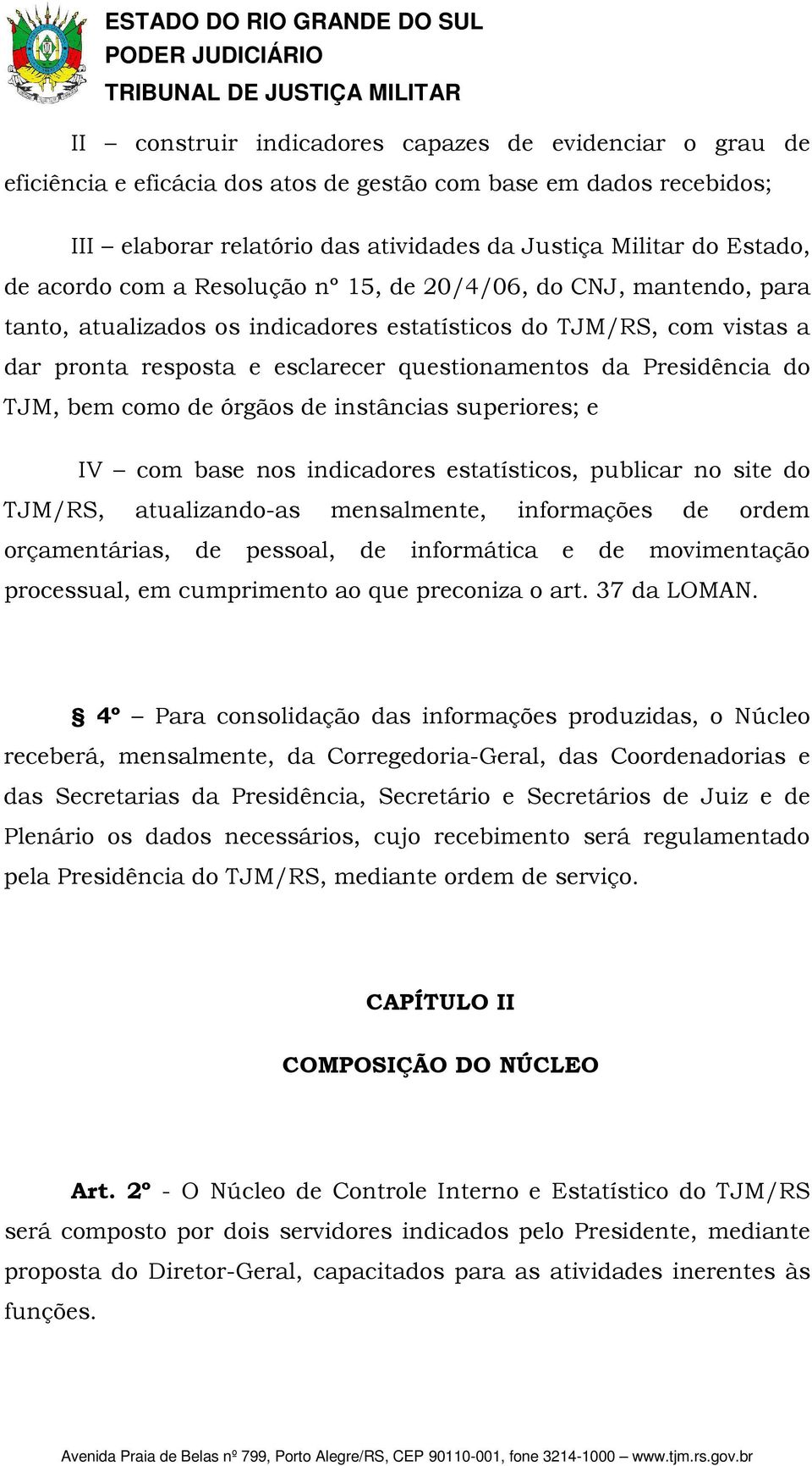 do TJM, bem como de órgãos de instâncias superiores; e IV com base nos indicadores estatísticos, publicar no site do TJM/RS, atualizando-as mensalmente, informações de ordem orçamentárias, de