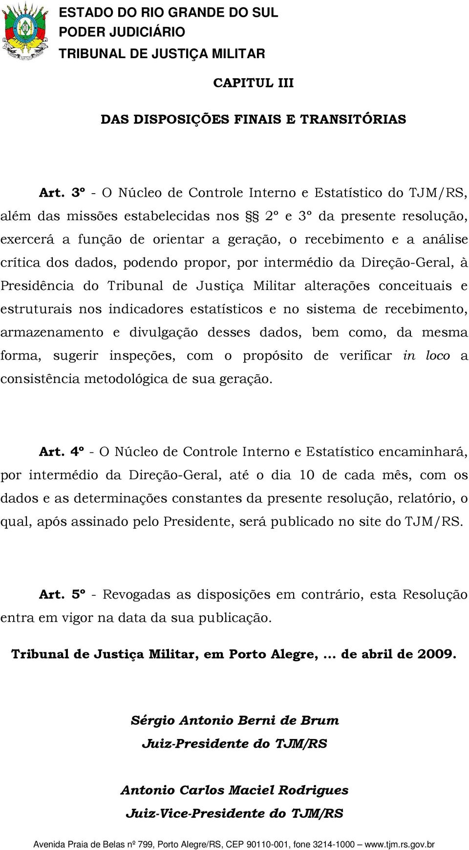 dos dados, podendo propor, por intermédio da Direção-Geral, à Presidência do Tribunal de Justiça Militar alterações conceituais e estruturais nos indicadores estatísticos e no sistema de recebimento,