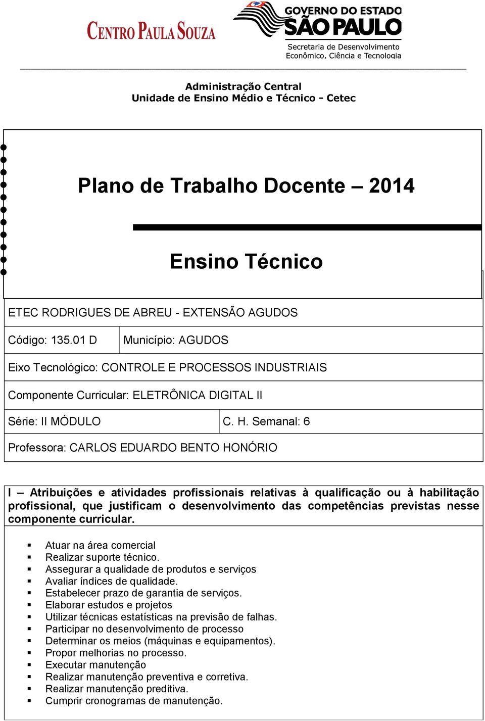 Semanal: 6 Professora: CARLOS EDUARDO BENTO HONÓRIO I Atribuições e atividades profissionais relativas à qualificação ou à habilitação profissional, que justificam o desenvolvimento das competências