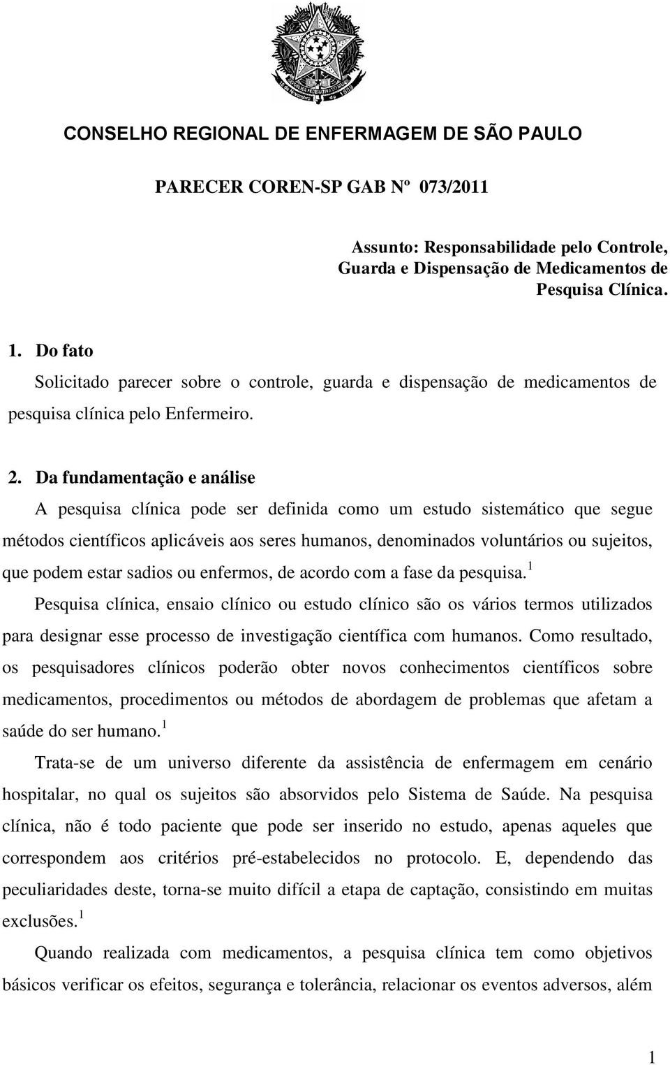 Da fundamentação e análise A pesquisa clínica pode ser definida como um estudo sistemático que segue métodos científicos aplicáveis aos seres humanos, denominados voluntários ou sujeitos, que podem